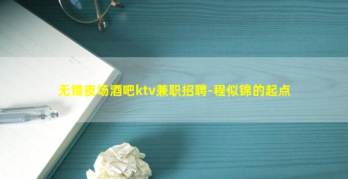 无锡夜场酒吧ktv兼职招聘-程似锦的起点